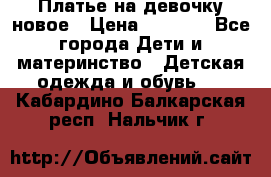 Платье на девочку новое › Цена ­ 1 200 - Все города Дети и материнство » Детская одежда и обувь   . Кабардино-Балкарская респ.,Нальчик г.